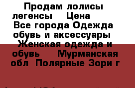 Продам лолисы -легенсы  › Цена ­ 500 - Все города Одежда, обувь и аксессуары » Женская одежда и обувь   . Мурманская обл.,Полярные Зори г.